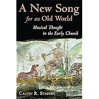 A New Song for an Old World: Musical Thought in the Early Church (The Calvin Institute of Christian Worship Liturgical Studies (CICW)) A New Song for an Old World: Musical Thought in the Early Church (The Calvin Institute of Christian Worship Liturgical Studies (CICW)) Paperback Kindle