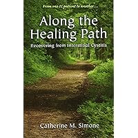 Along the Healing Path : Recovering from Interstitial Cystitis Along the Healing Path : Recovering from Interstitial Cystitis Paperback