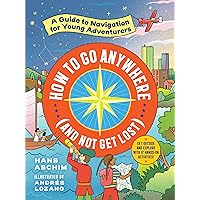 How to Go Anywhere (and Not Get Lost): A Guide to Navigation for Young Adventurers How to Go Anywhere (and Not Get Lost): A Guide to Navigation for Young Adventurers Paperback Audible Audiobook Kindle Audio CD
