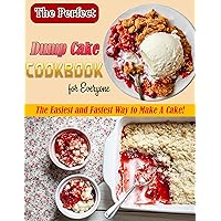 The Perfect Dump Cake Cookbook for Everyone: The Easiest and Fastest Way to Make A Cake!