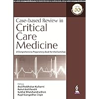Case-Based Review in Critical Care Medicine: A Comprehensive Preparatory Book for the Examinee Case-Based Review in Critical Care Medicine: A Comprehensive Preparatory Book for the Examinee Paperback Kindle