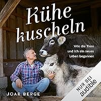 Kühe kuscheln: Wie die Tiere und ich ein neues Leben begannen Kühe kuscheln: Wie die Tiere und ich ein neues Leben begannen Audible Audiobook Paperback