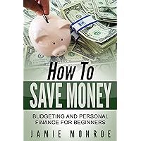 How To Save Money: Budgeting And Personal Finance For Beginners (Budgeting And Financial Management, How To Save Money When You Don't Have Any, How To Budget Your Money) How To Save Money: Budgeting And Personal Finance For Beginners (Budgeting And Financial Management, How To Save Money When You Don't Have Any, How To Budget Your Money) Kindle