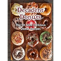 Decadent Donuts: The 50 Most Delicious Donut Recipes [Donut Cookbook, Doughnuts, Doughnut Recipes] (Recipe Top 50's Book 67) Decadent Donuts: The 50 Most Delicious Donut Recipes [Donut Cookbook, Doughnuts, Doughnut Recipes] (Recipe Top 50's Book 67) Kindle