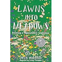 Lawns into Meadows: Growing a Regenerative Landscape Lawns into Meadows: Growing a Regenerative Landscape Paperback Kindle