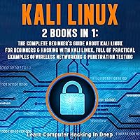 Kali Linux: 2 Books in 1: The Complete Beginner's Guide About Kali Linux for Beginners & Hacking with Kali Linux, Full of Practical Examples of Wireless Networking & Penetration Testing Kali Linux: 2 Books in 1: The Complete Beginner's Guide About Kali Linux for Beginners & Hacking with Kali Linux, Full of Practical Examples of Wireless Networking & Penetration Testing Audible Audiobook Paperback Kindle