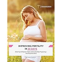 Improving Fertility in 30 Days: Clearing Fallopian Tubes and a Healthy Pregnancy - The Essential Plan Improving Fertility in 30 Days: Clearing Fallopian Tubes and a Healthy Pregnancy - The Essential Plan Kindle Paperback