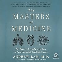 The Masters of Medicine: Our Greatest Triumphs in the Race to Cure Humanity's Deadliest Diseases The Masters of Medicine: Our Greatest Triumphs in the Race to Cure Humanity's Deadliest Diseases Hardcover Audible Audiobook Kindle Audio CD
