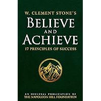 W. Clement Stone's Believe and Achieve: 17 Principles of Success (An Official Publication of the Napoleon Hill Foundation)