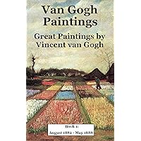 Van Gogh Paintings: Great Paintings by Vincent van Gogh. Book 1: August 1882 - May 1888 (Famous Paintings and Painters 2)
