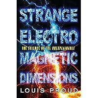 Strange Electromagnetic Dimensions: The Science of the Unexplainable Strange Electromagnetic Dimensions: The Science of the Unexplainable Kindle Paperback