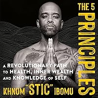 The 5 Principles: A Revolutionary Path to Health, Inner Wealth, and Knowledge of Self The 5 Principles: A Revolutionary Path to Health, Inner Wealth, and Knowledge of Self Audible Audiobook Hardcover Kindle Paperback Audio CD