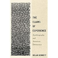 The Claims of Experience: Autobiography and American Democracy The Claims of Experience: Autobiography and American Democracy Paperback Kindle Hardcover