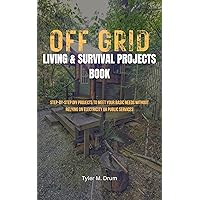 OFF-GRID LIVING & SURVIVAL PROJECTS BOOK: Step-by-Step DIY Projects To Meet Your Basic Needs Without Relying on Electricity or Public Services OFF-GRID LIVING & SURVIVAL PROJECTS BOOK: Step-by-Step DIY Projects To Meet Your Basic Needs Without Relying on Electricity or Public Services Kindle Paperback Hardcover