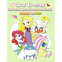 How To Draw ( Unicorns Mermaids Princesses Fairies Animals and Pets ): Easy Techniques and Step-by-Step Drawings for Kids How To Draw ( Unicorns Mermaids Princesses Fairies Animals and Pets ): Easy Techniques and Step-by-Step Drawings for Kids Kindle Paperback