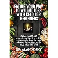 Eating Your Way to Weight Loss with Keto for Beginners: Low carb diet and intermittent fasting is the key to weight loss success for men and women, with easy keto diet plan Eating Your Way to Weight Loss with Keto for Beginners: Low carb diet and intermittent fasting is the key to weight loss success for men and women, with easy keto diet plan Kindle Audible Audiobook Paperback