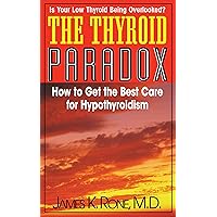 The Thyroid Paradox: How to Get the Best Care for Hypothyroidism The Thyroid Paradox: How to Get the Best Care for Hypothyroidism Paperback Kindle Hardcover