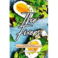 The Fixers: 25 Organic Recipes that Helps Reduces Blood Pressure The Fixers: 25 Organic Recipes that Helps Reduces Blood Pressure Kindle Paperback