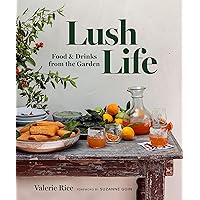 Lush Life: Food & Drinks from the Garden Lush Life: Food & Drinks from the Garden Hardcover Kindle