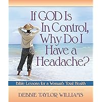If God Is In Control, Why Do I Have A Headache?: Bible Lessons For A Woman's Total Health If God Is In Control, Why Do I Have A Headache?: Bible Lessons For A Woman's Total Health Paperback Mass Market Paperback
