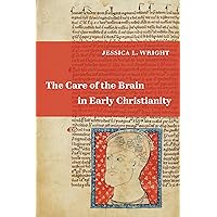 The Care of the Brain in Early Christianity The Care of the Brain in Early Christianity Hardcover Kindle