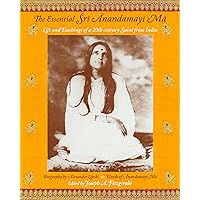 The Essential Sri Anandamayi Ma: Life and Teaching of a 20th Century Indian Saint The Essential Sri Anandamayi Ma: Life and Teaching of a 20th Century Indian Saint Paperback Kindle