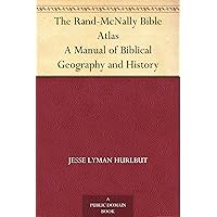 The Rand-McNally Bible Atlas A Manual of Biblical Geography and History The Rand-McNally Bible Atlas A Manual of Biblical Geography and History Kindle