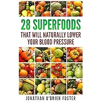 Blood Pressure Solutions:Blood Pressure: 28 Super-foods that will naturally lower your blood pressure (super foods, Dash diet,low salt, healthy eating)