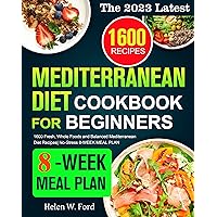 The 2023 Latest Mediterranean Diet Cookbook for Beginners: 1600 Fresh, Whole Foods and Balanced Mediterranean Diet Recipes| No-Stress 8-WEEK MEAL PLAN The 2023 Latest Mediterranean Diet Cookbook for Beginners: 1600 Fresh, Whole Foods and Balanced Mediterranean Diet Recipes| No-Stress 8-WEEK MEAL PLAN Kindle Paperback