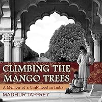 Climbing the Mango Trees: A Memoir of a Childhood in India Climbing the Mango Trees: A Memoir of a Childhood in India Paperback Audible Audiobook Kindle Hardcover Audio CD
