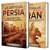 Historia de Irán: Una guía apasionante de la antigua Persia y el pasado de Irán (Explorando el pasado) (Spanish Edition)