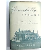 Gracefully Insane: The Rise and Fall of America's Premier Mental Hospital Gracefully Insane: The Rise and Fall of America's Premier Mental Hospital Hardcover Kindle Paperback