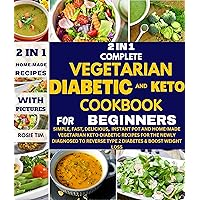 2 IN 1 COMPLETE VEGETARIAN DIABETIC AND KETO COOKBOOK FOR BEGINNERS: Simple, Fast, Delicious, Instant Pot and Homemade Vegetarian Keto-Diabetic Recipes for the Newly Diagnosed. 2 IN 1 COMPLETE VEGETARIAN DIABETIC AND KETO COOKBOOK FOR BEGINNERS: Simple, Fast, Delicious, Instant Pot and Homemade Vegetarian Keto-Diabetic Recipes for the Newly Diagnosed. Kindle Hardcover Paperback