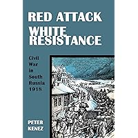 Red Attack, White Resistance: Civil War in South Russia, 1918 Red Attack, White Resistance: Civil War in South Russia, 1918 Kindle Paperback