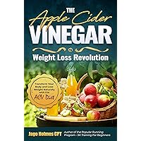 The Apple Cider Vinegar Weight Loss Revolution: Transform Your Body and Lose Weight Naturally with the ACV Diet The Apple Cider Vinegar Weight Loss Revolution: Transform Your Body and Lose Weight Naturally with the ACV Diet Kindle Paperback Hardcover