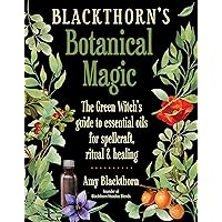 Blackthorn's Botanical Magic: The Green Witch’s Guide to Essential Oils for Spellcraft, Ritual & Healing Blackthorn's Botanical Magic: The Green Witch’s Guide to Essential Oils for Spellcraft, Ritual & Healing Paperback Kindle Audible Audiobook Audio CD