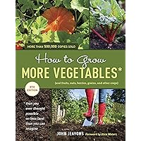 How to Grow More Vegetables, Eighth Edition: (and Fruits, Nuts, Berries, Grains, and Other Crops) Than You Ever Thought Possible on Less Land Than You Can Imagine How to Grow More Vegetables, Eighth Edition: (and Fruits, Nuts, Berries, Grains, and Other Crops) Than You Ever Thought Possible on Less Land Than You Can Imagine Paperback