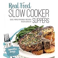 Real Food Slow Cooker Suppers: Easy, Family-Friendly Recipes from Scratch Real Food Slow Cooker Suppers: Easy, Family-Friendly Recipes from Scratch Paperback Kindle