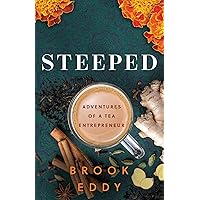 STEEPED: Adventures of a Tea Entrepreneur STEEPED: Adventures of a Tea Entrepreneur Kindle Paperback Hardcover