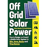 Off Grid Solar Power: How to Design and Install a Mobile Solar System for RVs, Vans, Boats and Tiny Homes (DIY Solar Power)