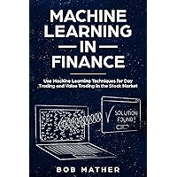 Machine Learning in Finance: Use Machine Learning Techniques for Day Trading and Value Trading in the Stock Market (Financial Data Analytics Using Python Book 3) Machine Learning in Finance: Use Machine Learning Techniques for Day Trading and Value Trading in the Stock Market (Financial Data Analytics Using Python Book 3) Kindle Audible Audiobook Hardcover Paperback