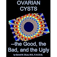 Ovarian Cysts--the Good, the Bad, and the Ugly (Woman: the Owner's Manual) Ovarian Cysts--the Good, the Bad, and the Ugly (Woman: the Owner's Manual) Kindle