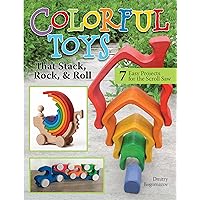 Colorful Toys that Stack, Rock, & Roll: 7 Easy Projects for the Scroll Saw (Fox Chapel Publishing) Make Interactive, Stackable Wooden Toys and Puzzles for Kids, from a Stacked House to a Hungry Hippo