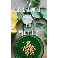 40 Green Smoothie Recipes for Weight Loss: Green Smoothies to Help You Lose Weight & Stay Thin 40 Green Smoothie Recipes for Weight Loss: Green Smoothies to Help You Lose Weight & Stay Thin Kindle
