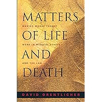 Matters of Life and Death: Making Moral Theory Work in Medical Ethics and the Law. Matters of Life and Death: Making Moral Theory Work in Medical Ethics and the Law. Hardcover Kindle Paperback