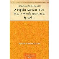 Insects and Diseases A Popular Account of the Way in Which Insects may Spread or Cause some of our Common Diseases Insects and Diseases A Popular Account of the Way in Which Insects may Spread or Cause some of our Common Diseases Kindle Hardcover Paperback