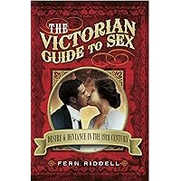The Victorian Guide to Sex: Desire & Deviance in the 19th Century The Victorian Guide to Sex: Desire & Deviance in the 19th Century Kindle Paperback