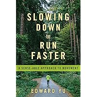 Slowing Down to Run Faster: A Sense-able Approach to Movement Slowing Down to Run Faster: A Sense-able Approach to Movement Paperback Kindle
