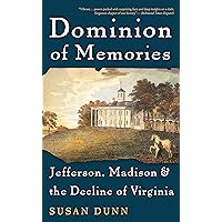 Dominion of Memories: Jefferson, Madison, and the Decline of Virginia Dominion of Memories: Jefferson, Madison, and the Decline of Virginia Kindle Paperback Hardcover