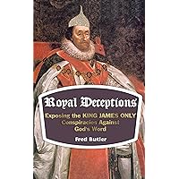 Royal Deceptions: Exposing the KING JAMES ONLY Conspiracies Against God's Word Royal Deceptions: Exposing the KING JAMES ONLY Conspiracies Against God's Word Kindle Paperback